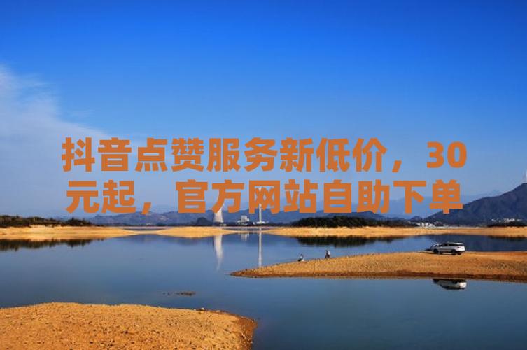 抖音点赞业务自助下单平台上线，开启流量增长新纪元